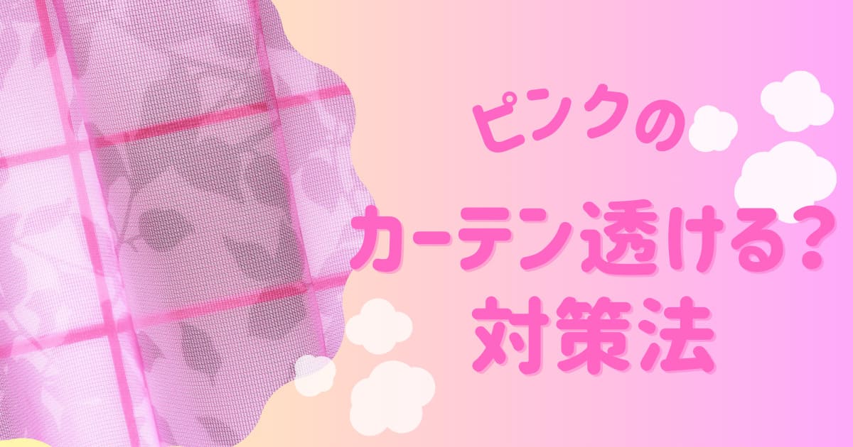ピンクのカーテンは透けやすい！？プライバシーが丸見えになる危険と 